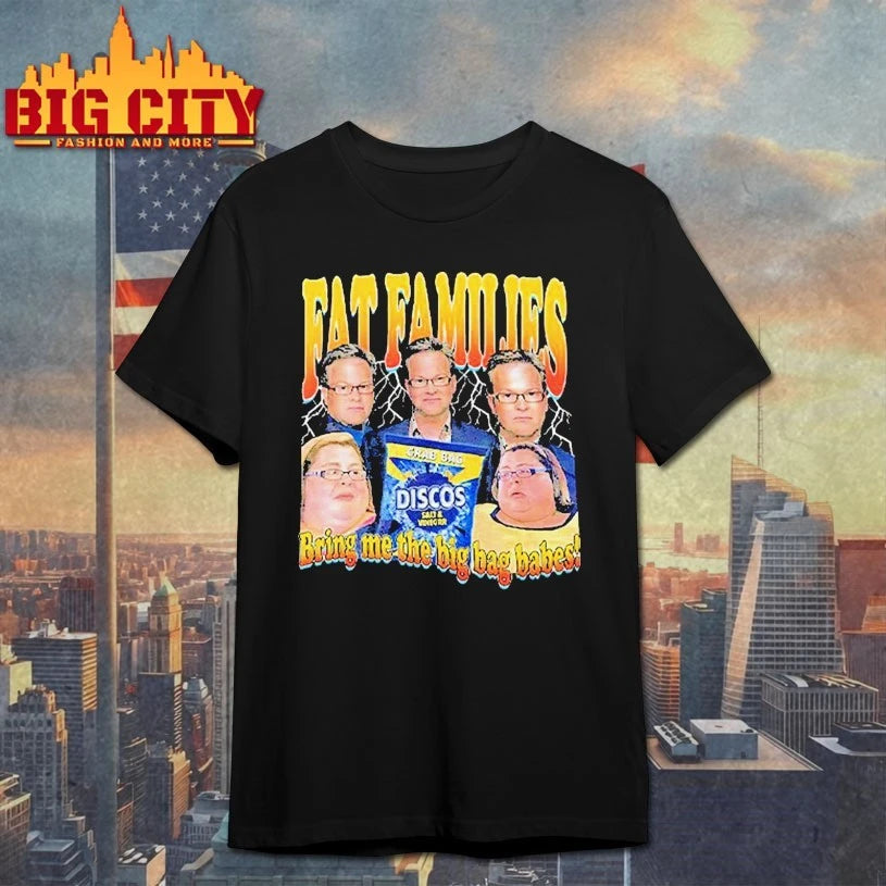 Fat Families Bring Me The Big Bag Babes Comedy Meme shirt