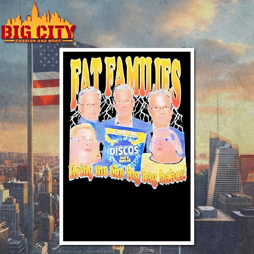 Fat Families Bring Me The Big Bag Babes Comedy Shirt