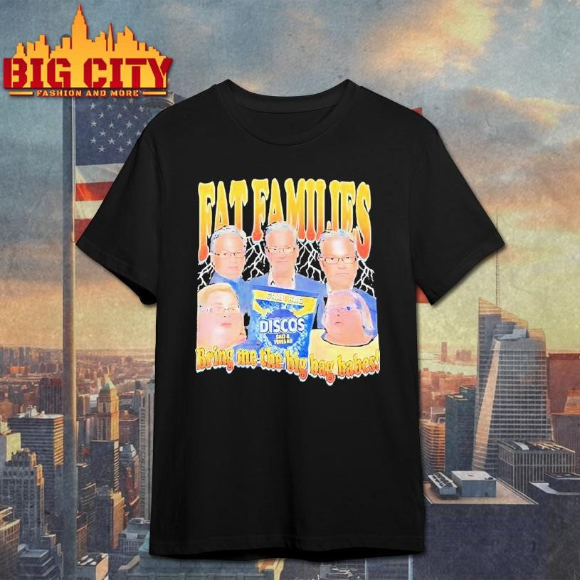 Fat Families Bring Me The Big Bag Babes Comedy Shirt