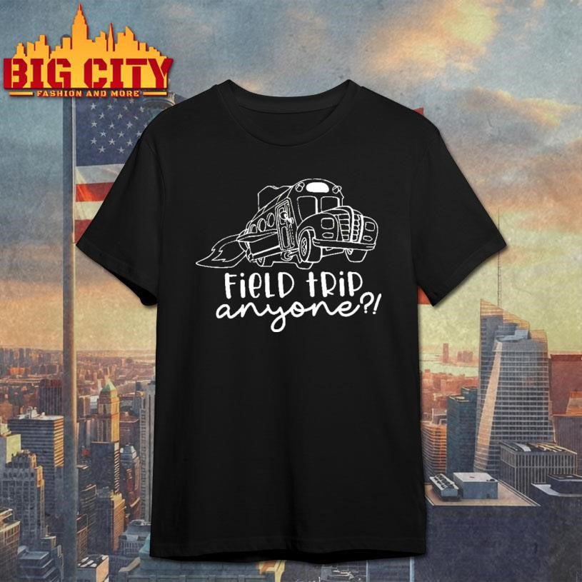 Field Trip Anyone Shirt