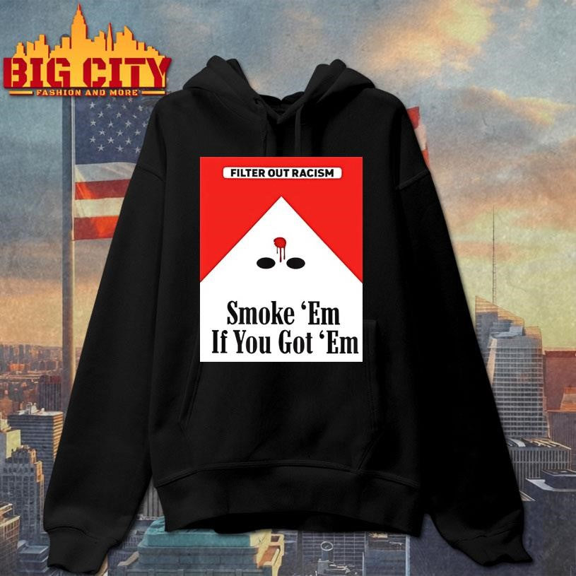 Filter Out Racism Smoke Em If You Got Em Shirt