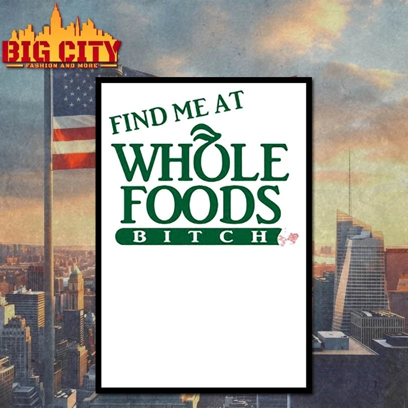 Find Me At Whole Foods Bitch shirt