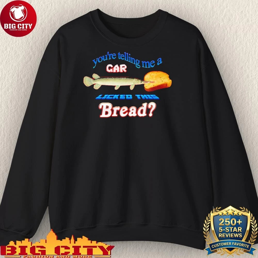 Fish You’re Telling Me A Licked This Bread shirt