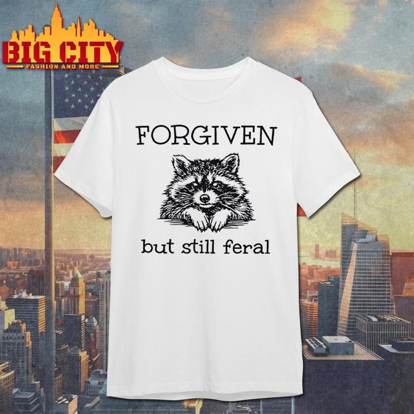 Forgiven But Still Feral Raccoon Shirt