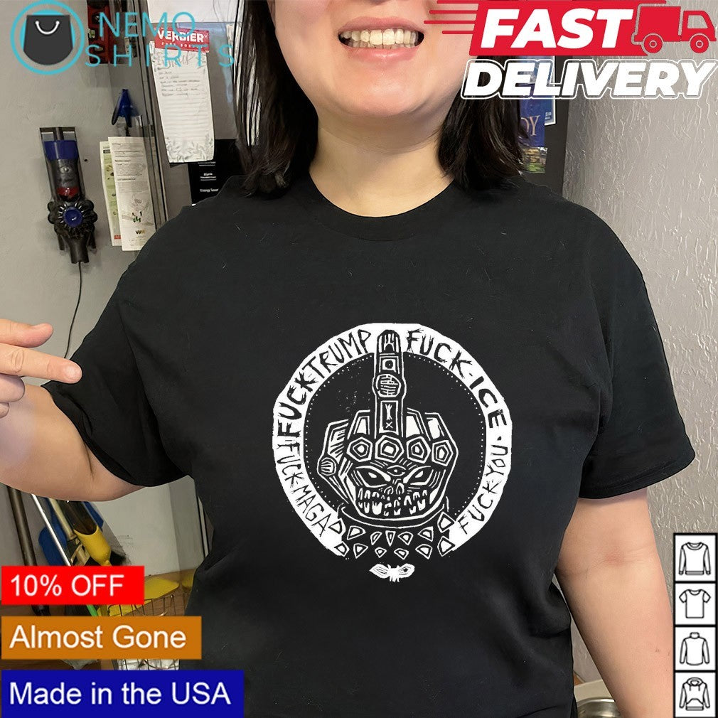 Fuck MAGE Fuck Trump fuck ICE fuck you shirt