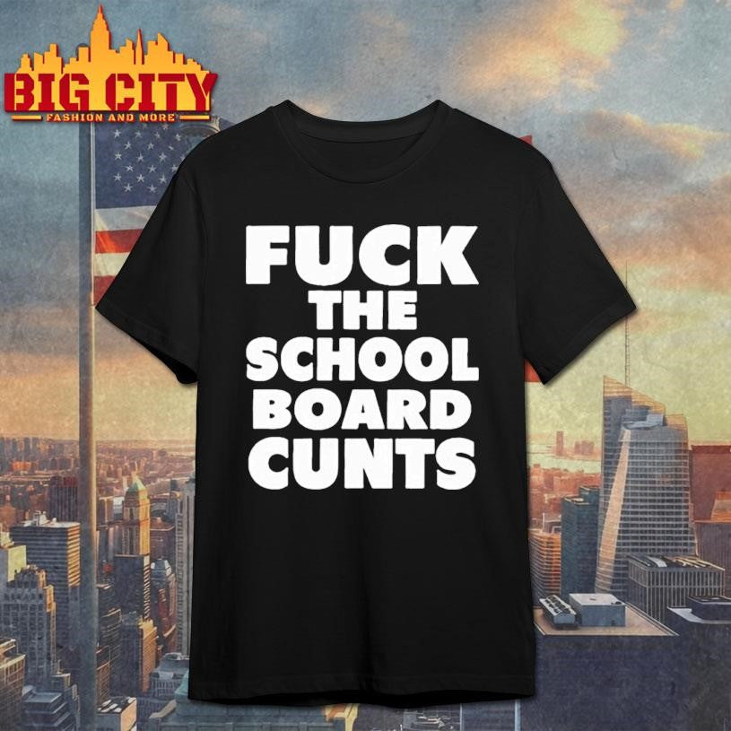 Fuck The School Board Cunts shirt