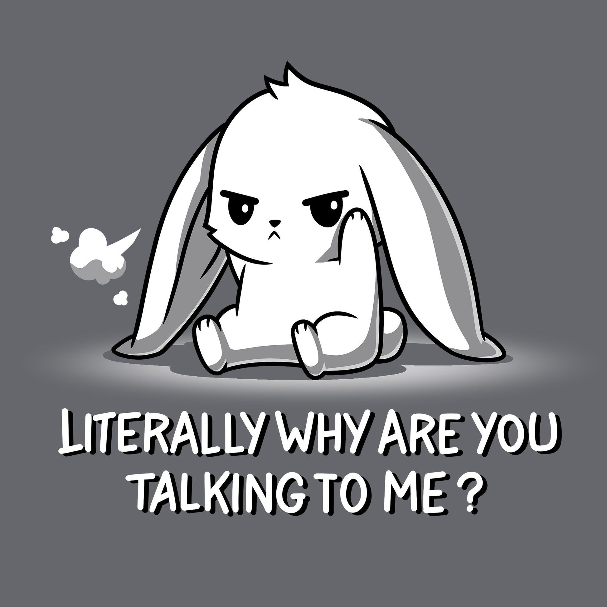 Literally Why Are You Talking To Me?