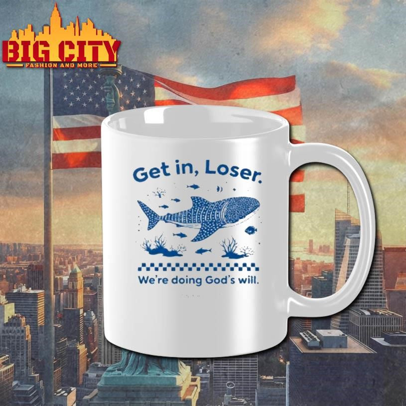 Get In Loser Were Doing Gods Will Shirt