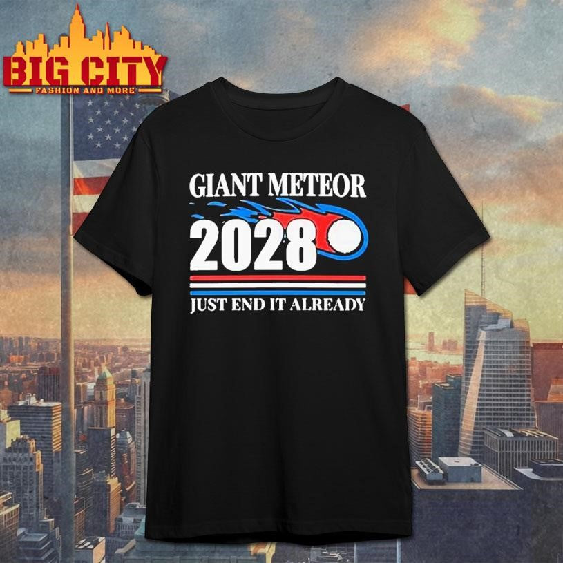 Giant Meteor 2028 Just End It Already Shirt