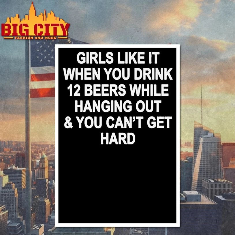 Girls Like It When You Drink 12 Beers And Can t Get Hard Shirt
