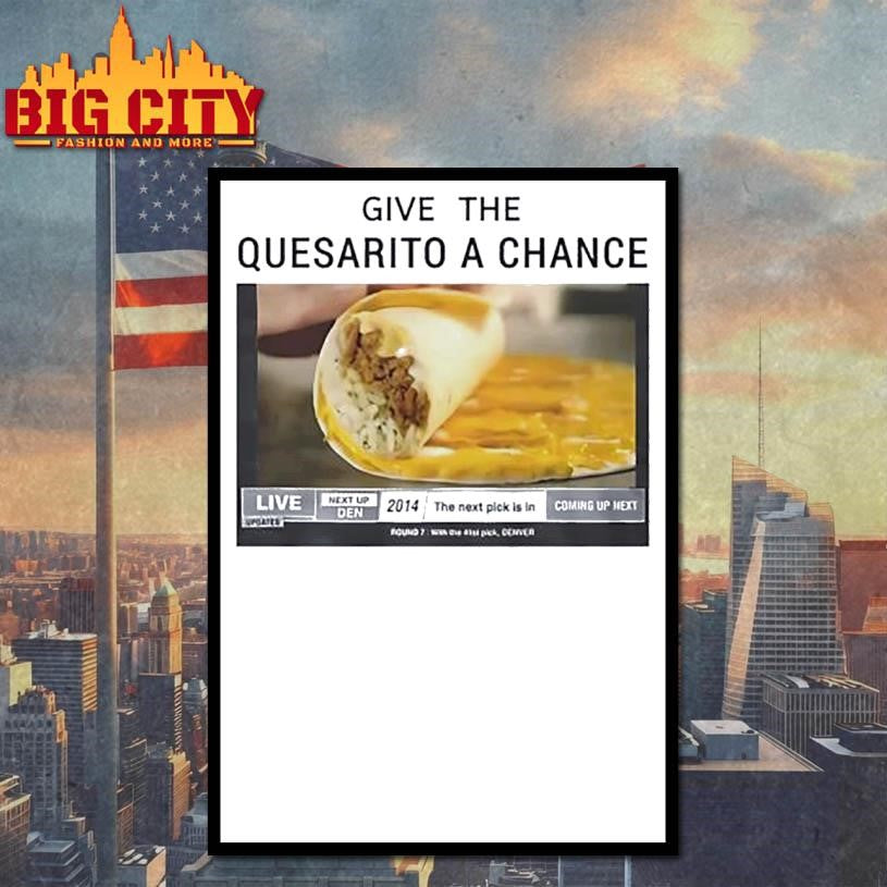 Give The Quesarito A Chance Shirt