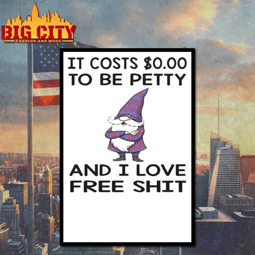 Gnome it costs to be petty and I love free shit 2025 Shirt