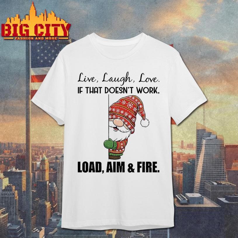 Gnome live laugh love if that doesn’t work load aim and fire Merry Christmas shirt