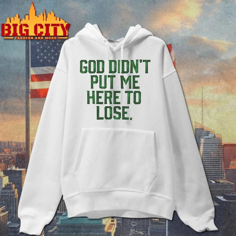 God Didn’t Put Me Here To Lose t-shirt