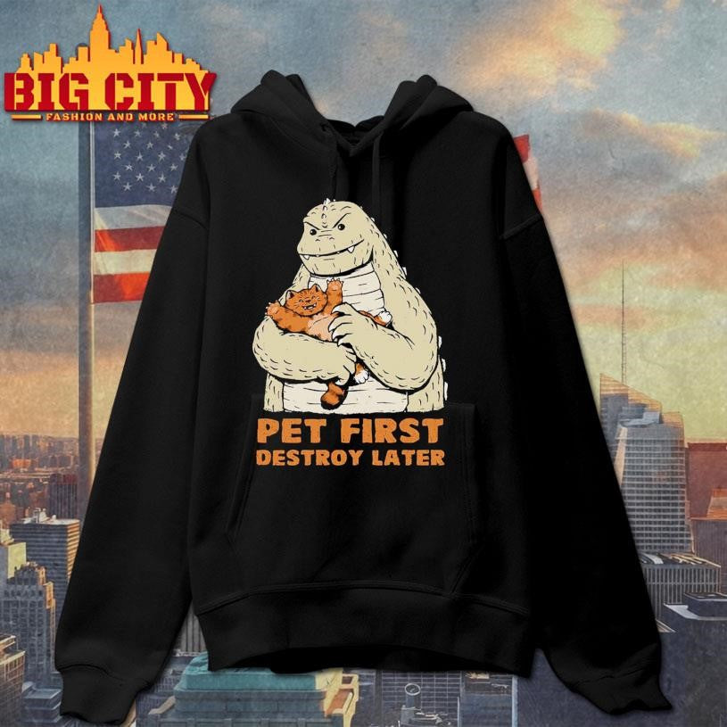 Godzilla Pet First Destroy Later shirt