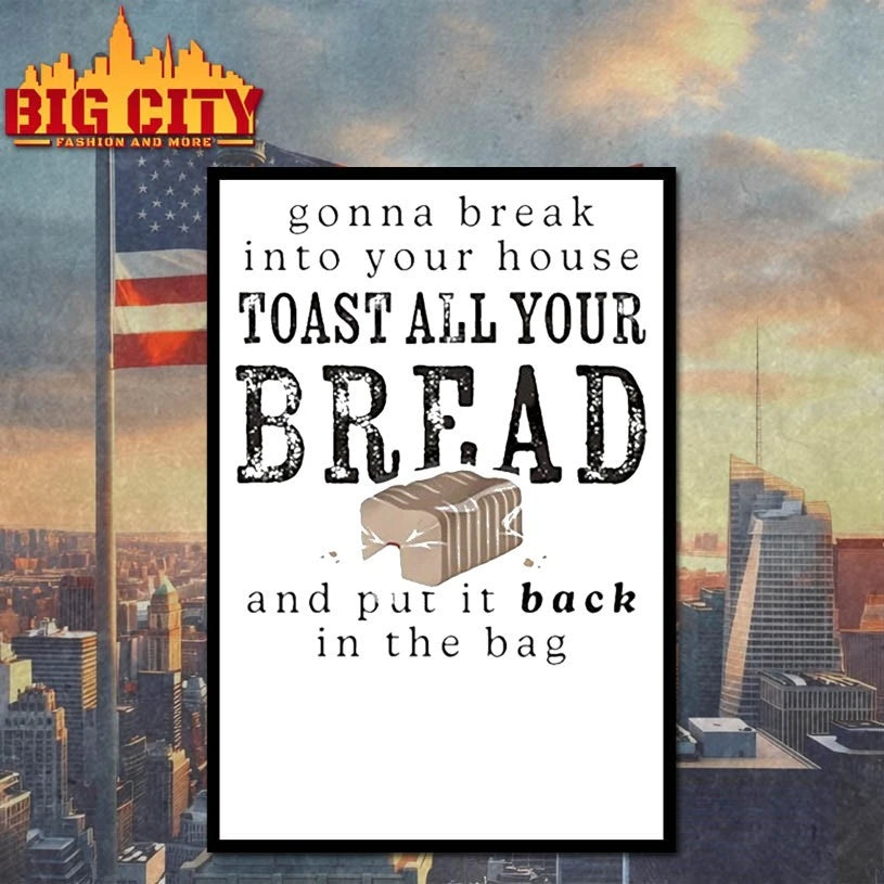 Gonna Break Into Your House Toast All Your Bread Shirt
