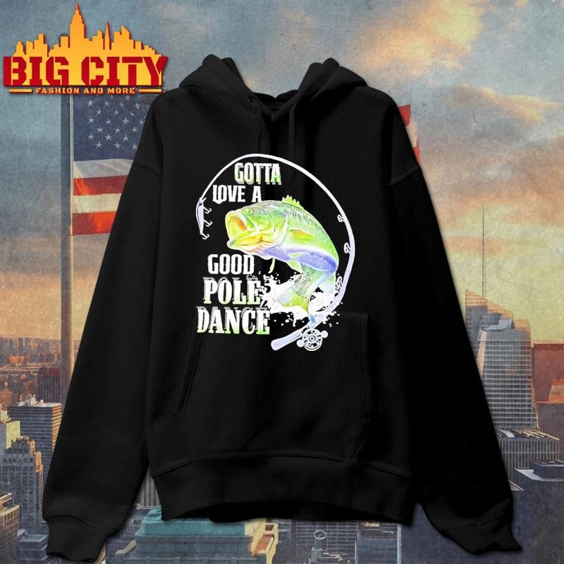 Gotta Love A Good Pole Dance Fishing Shirt