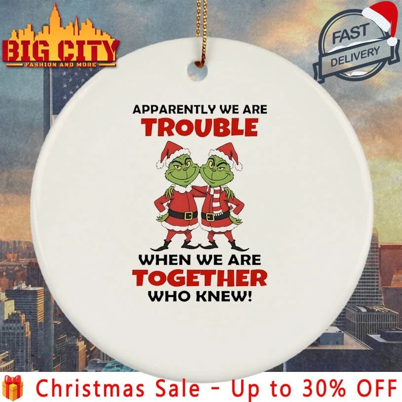 Grinch Apparently We Are Trouble When We Are Together Who Knew shirt