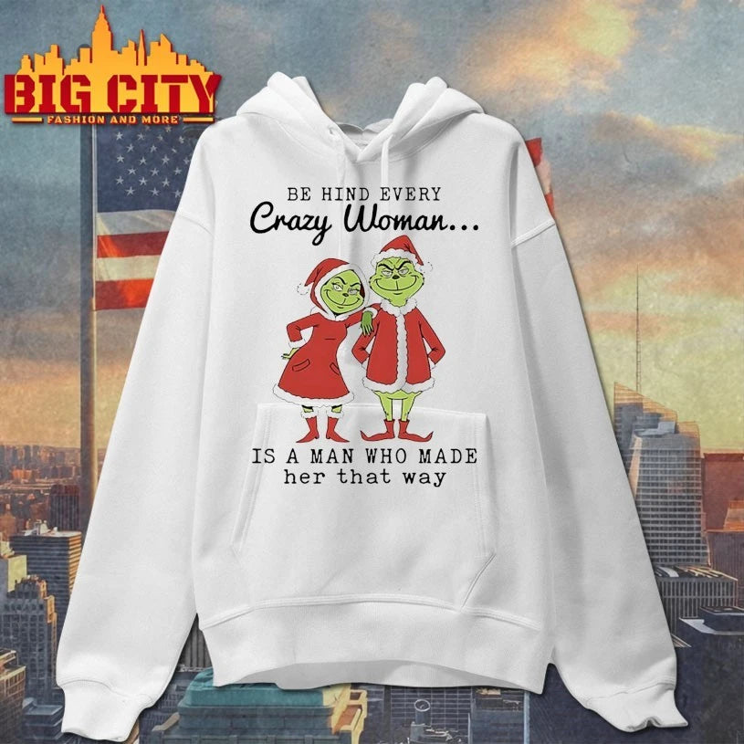 Grinch Be Hind Every Crazy Woman Is A Man Who Made Her That Way shirt