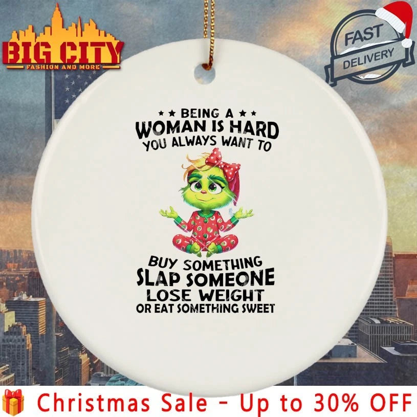 Grinch Being A Woman Is Hard You Always Want To Buy Something Slap Someone Lose Weight Or Eat Something Sweet shirt
