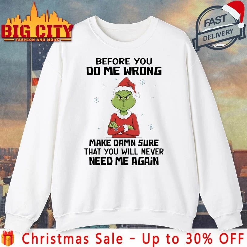 Grinch Christmas Before You Do Me Wrong Make Damn Sure That You Will Never Need Me Again shirt