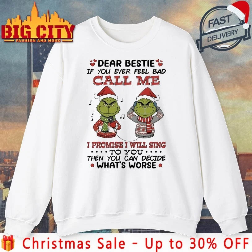Grinch Christmas Dear Bestie If You Ever Feel Bad Call Me I Promise I Will Sing shirt