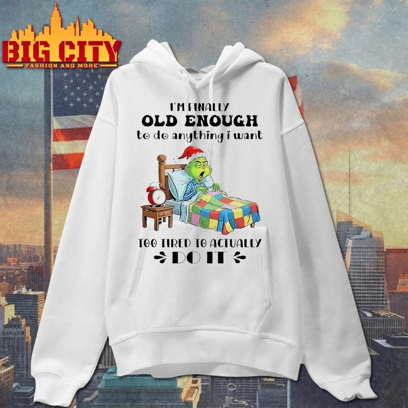 Grinch Christmas I’m Finally Old Enough To do Anything I Want Too Tired To Actually shirt