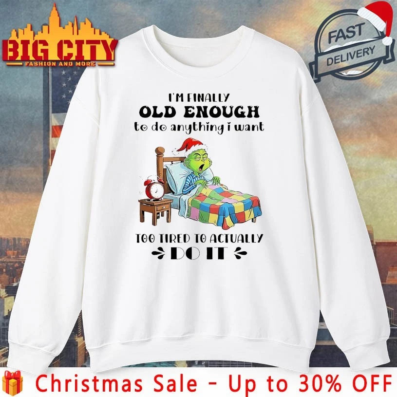 Grinch Christmas I’m Finally Old Enough To do Anything I Want Too Tired To Actually shirt
