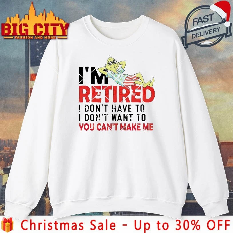 Grinch Christmas I’m Retired I Don’t Have To You Can’t Make Me shirt