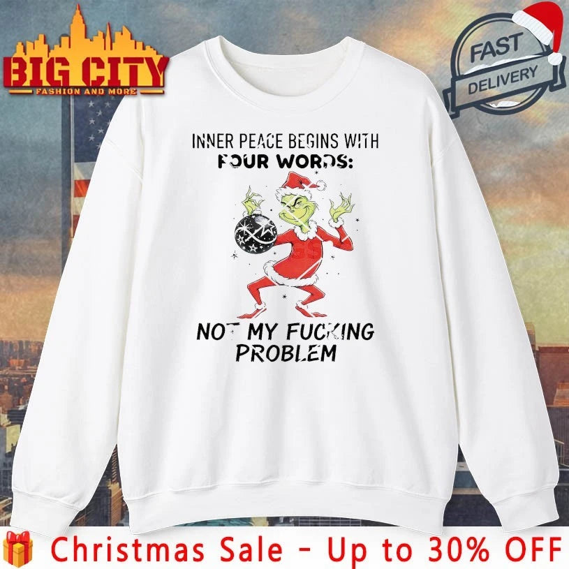 Grinch Christmas Inner Peace Begins With Four Words Not My Fucking Problem shirt