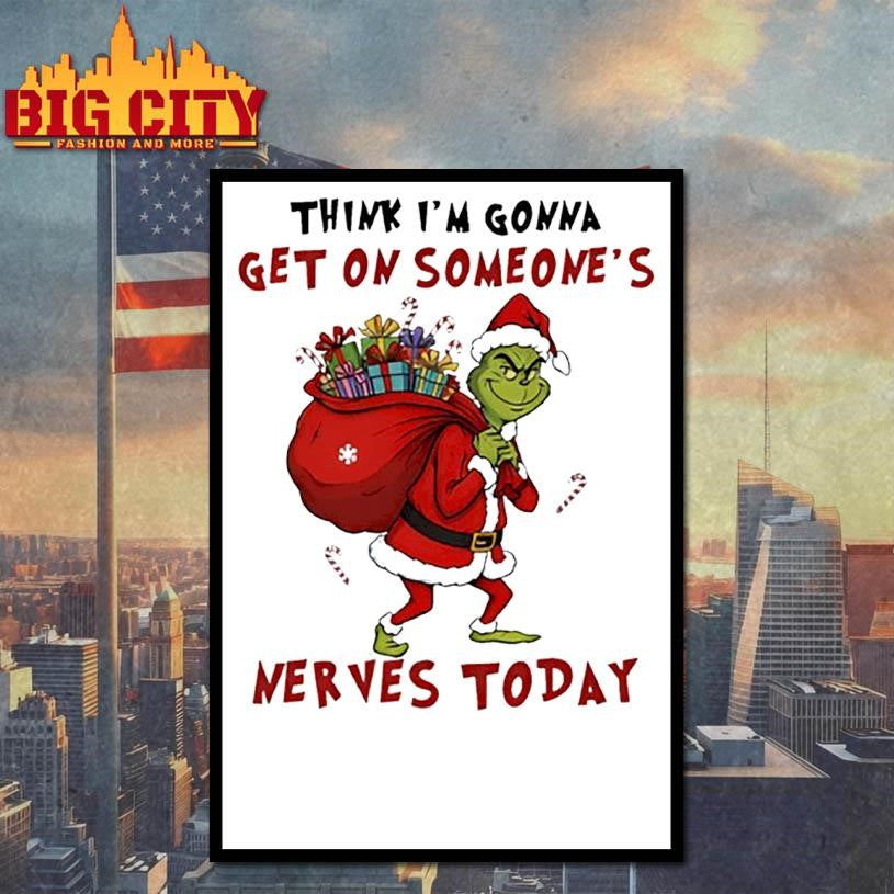 Grinch Christmas think i’m gonna get on someone’s nerves today shirt
