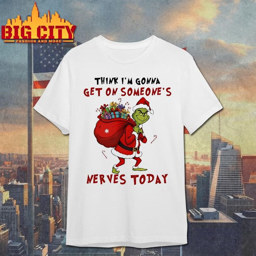 Grinch Christmas think i’m gonna get on someone’s nerves today shirt