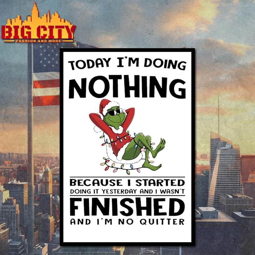 Grinch Christmas today i’m doing nothing because i started doing it yesterday and i wasn’t finished shirt