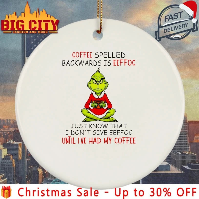 Grinch Coffee spelled backwards is eeffoc Just know that I don’t give eeffoc until I’ve had my coffee shirt