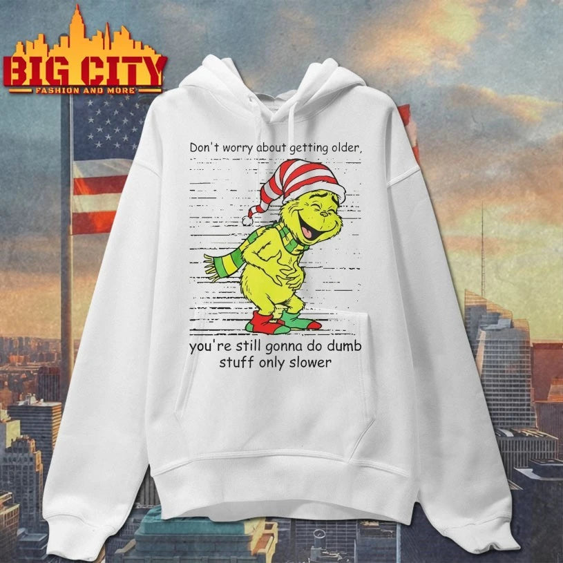 Grinch Dont Worry About Getting Older You’re Still Gonna Do Dumb Stuff Only Slower shirt