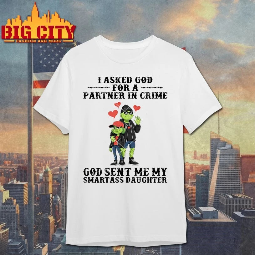 Grinch I Asked God For A Partner In Crime God Sent Me My Smartass Daughter shirt