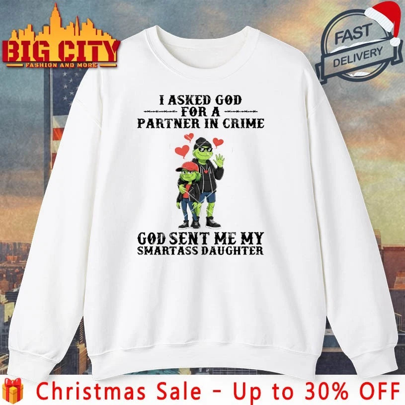 Grinch I Asked God For A Partner In Crime God Sent Me My Smartass Daughter shirt