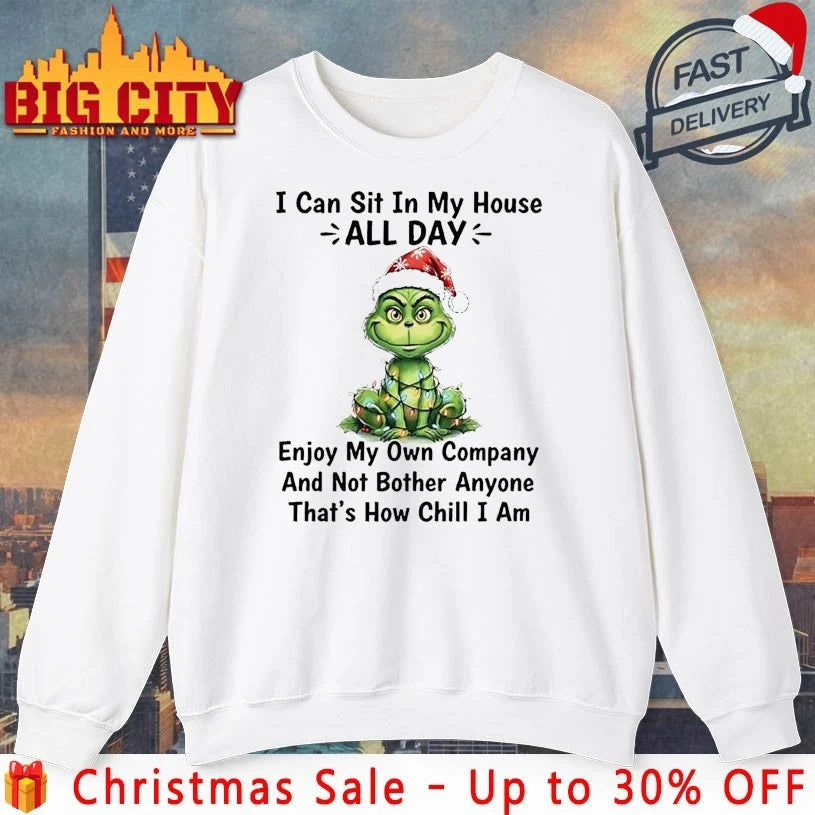 Grinch I Can Sit In My House All Day Enjoy My Own Company And Not Bother Anyone That’s How Chill I Am shirt
