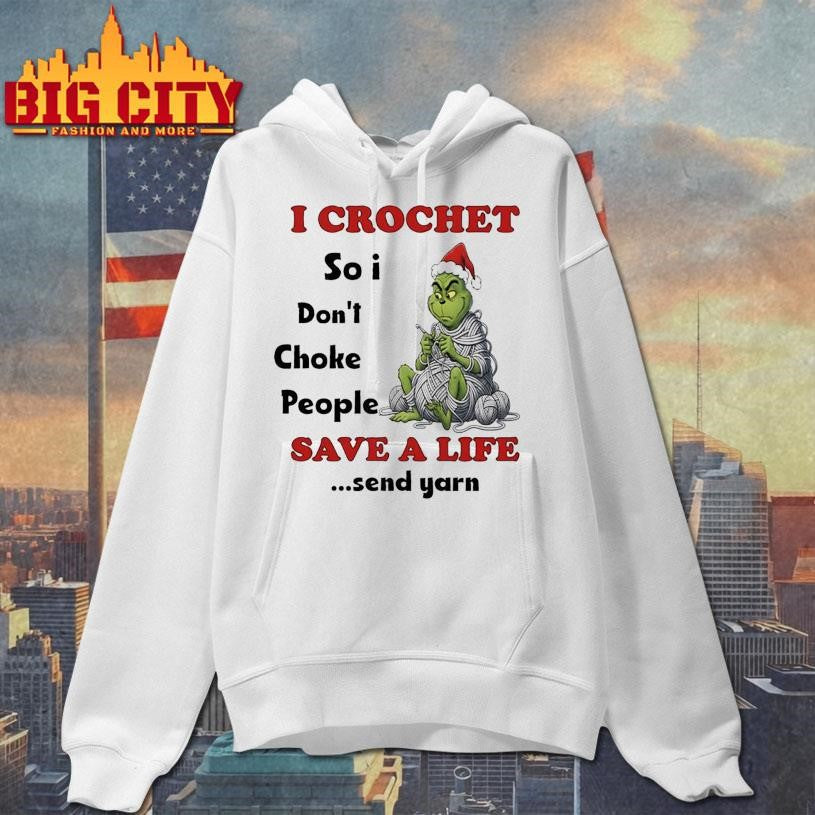 Grinch I crochet so i don’t choke people save a life send yarn shirt
