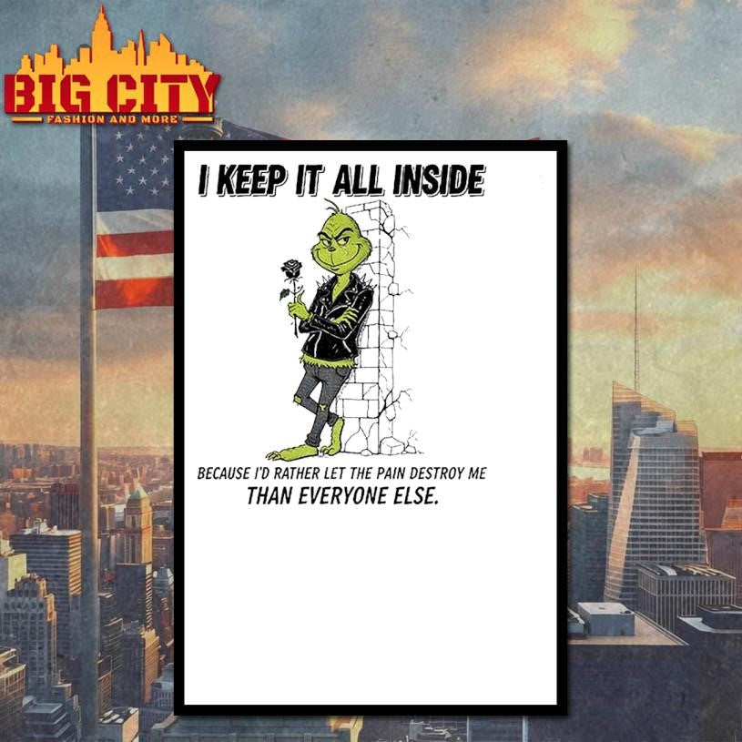 Grinch I keep it all inside because I’d rather let the pain destroy me than everyone else Christmas shirt