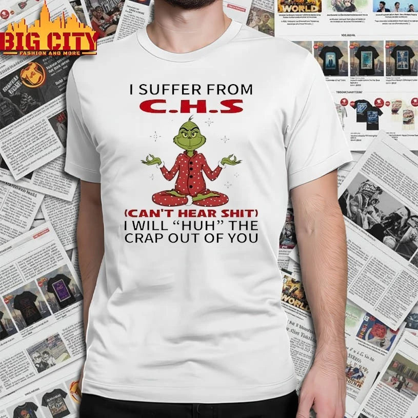 Grinch I suffer from C.H.S Can’t hear shit shirt