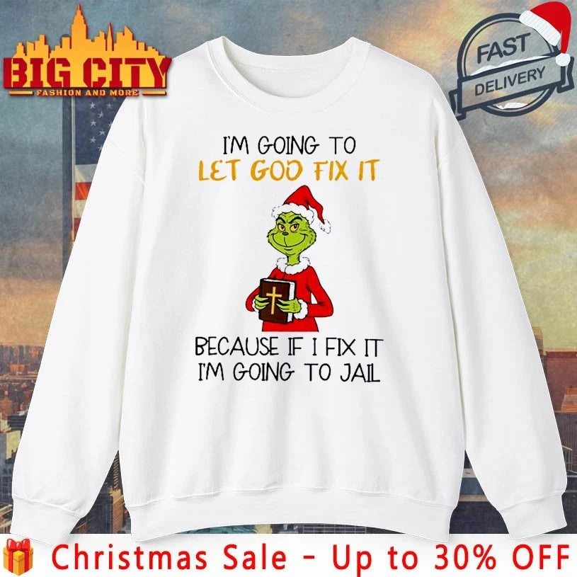 Grinch I’m Going To Let God Fix It Christmas shirt