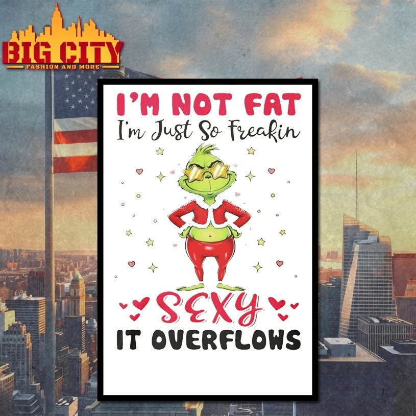 Grinch Im Not Fat I’m Just So Freaking Sexy It Overflows shirt