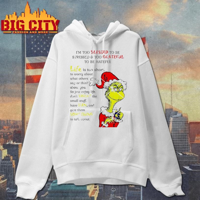 Grinch I’m Too Blessed To Be Stressed To Grateful To Be Hateful Shirt