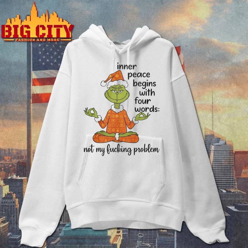 Grinch Inner Peace Begins Four Words Not My Fcking Problem 2025 Shirt