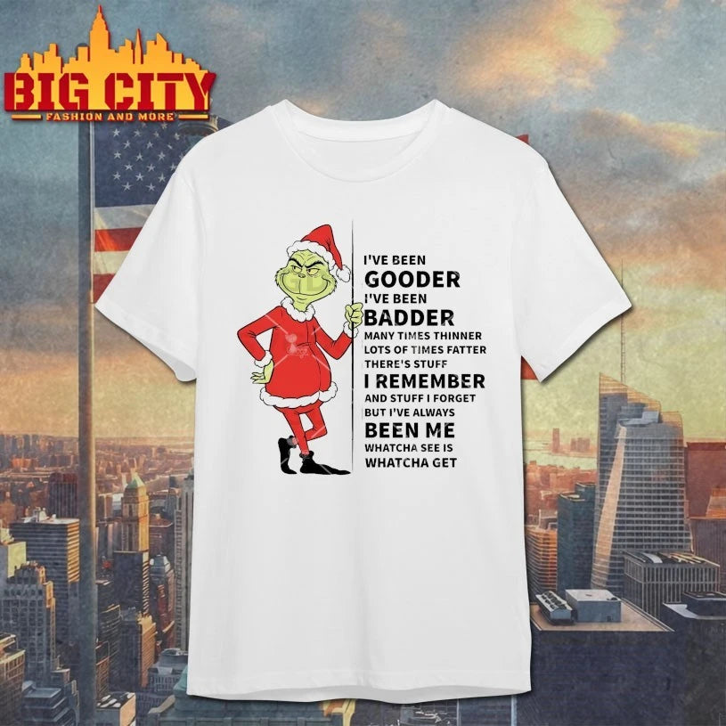 Grinch I’ve Been Gooder I’ve Been Badder But I’ve Always Been Me Whatcha See Is Whatcha Get shirt