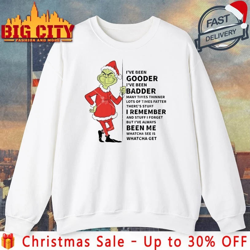 Grinch I’ve Been Gooder I’ve Been Badder But I’ve Always Been Me Whatcha See Is Whatcha Get shirt