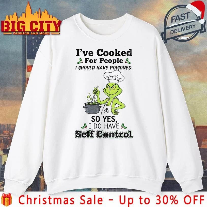 Grinch I’ve Cooked For People I Should Have Poisoned So Yes I have Self Control Shirt