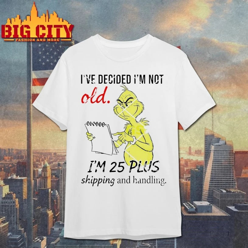 Grinch I’ve Decided I’m Not Old I’m 25 Plus Shipping And Handling Shirt