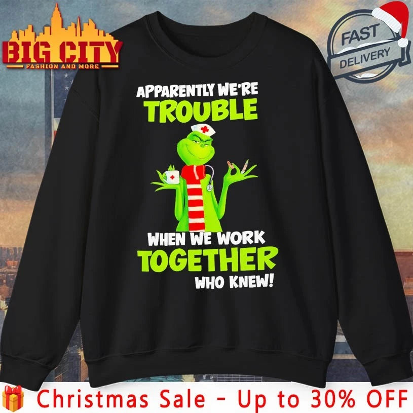 Grinch Nurse Apparently We’re Trouble Together Who Knew shirt